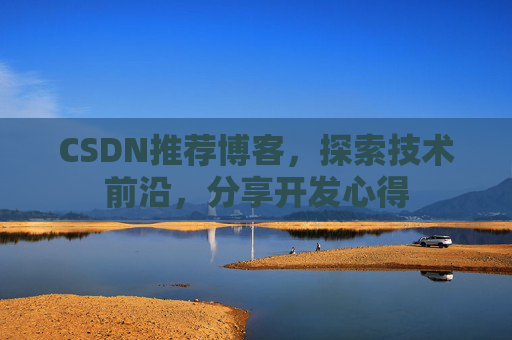 CSDN推荐博客，探索技术前沿，分享开发心得